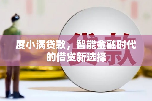 秦淮度小满贷款，智能金融时代的借贷新选择