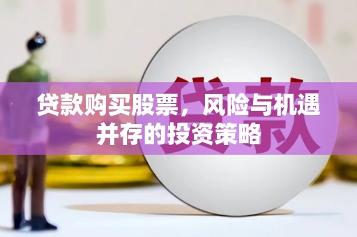 弋阳贷款购买股票，风险与机遇并存的投资策略