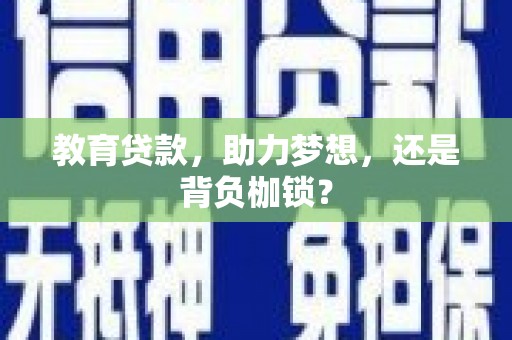 灌云教育贷款，助力梦想，还是背负枷锁？