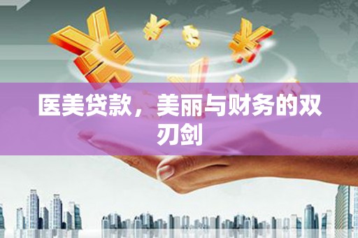浔阳医美贷款，美丽与财务的双刃剑