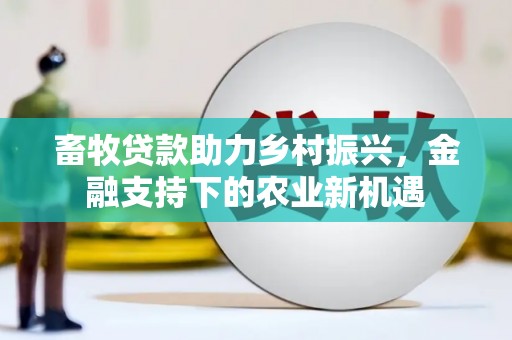 定安畜牧贷款助力乡村振兴，金融支持下的农业新机遇