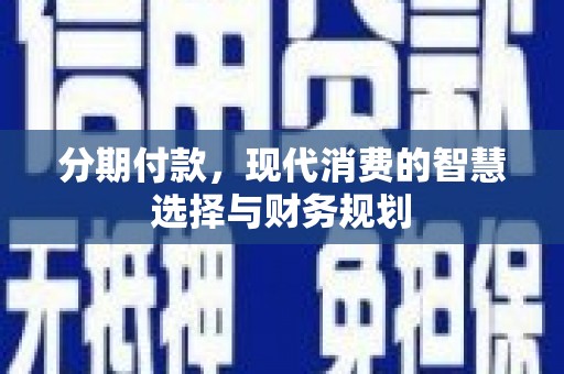 镇远分期付款，现代消费的智慧选择与财务规划