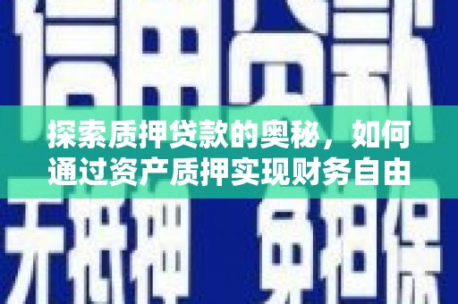 大朗探索质押贷款的奥秘，如何通过资产质押实现财务自由