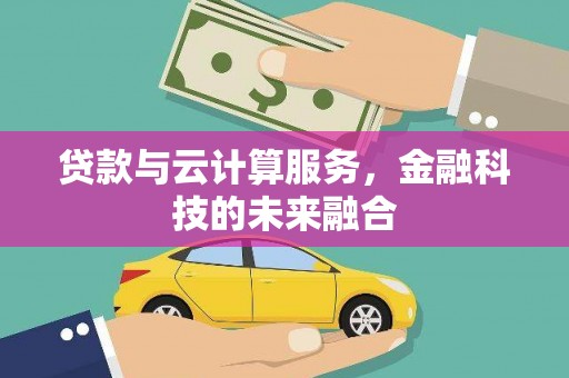 炉霍贷款与云计算服务，金融科技的未来融合