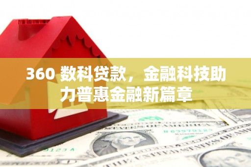 德钦360 数科贷款，金融科技助力普惠金融新篇章