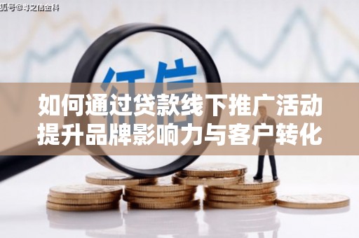 响水如何通过贷款线下推广活动提升品牌影响力与客户转化率
