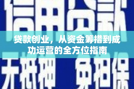 隆子贷款创业，从资金筹措到成功运营的全方位指南