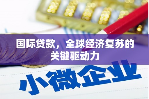 大余国际贷款，全球经济复苏的关键驱动力