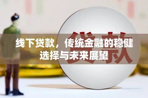 天津线下贷款，传统金融的稳健选择与未来展望