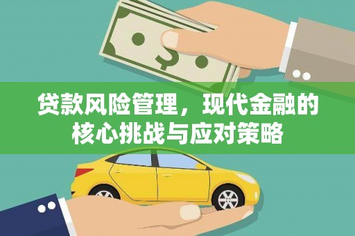 库尔勒贷款风险管理，现代金融的核心挑战与应对策略