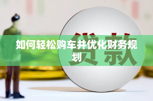 甘泉如何轻松购车并优化财务规划
