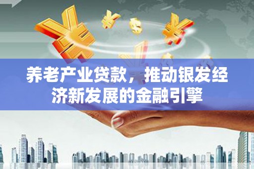 氹仔岛养老产业贷款，推动银发经济新发展的金融引擎