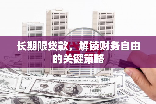 黑河长期限贷款，解锁财务自由的关键策略