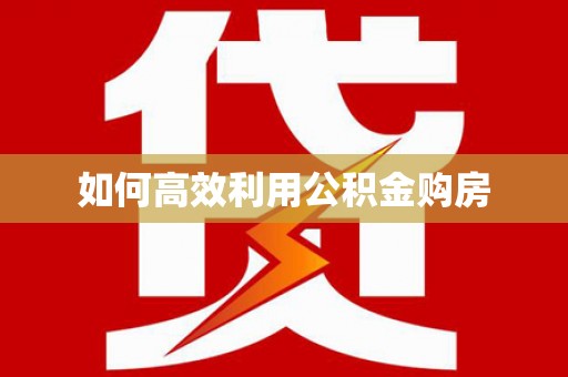 阳信如何高效利用公积金购房