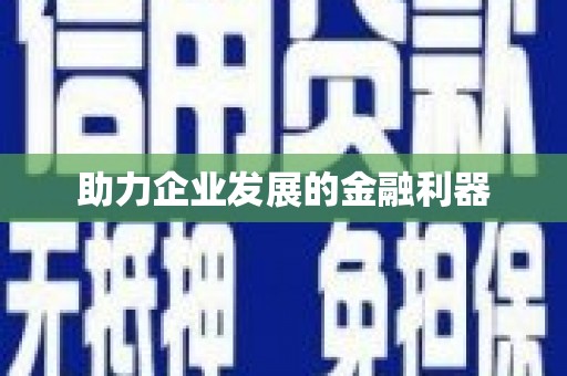 南宫助力企业发展的金融利器